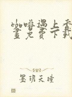 咖啡遇上香草漫画免费下载