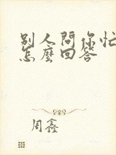 别人问你忙什么怎么回答