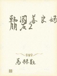 韩国善良妈妈的朋友2