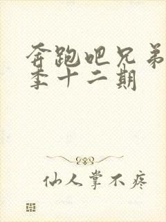 奔跑吧兄弟第七季十二期