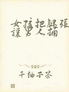 女孩把腿张开来让男人捅