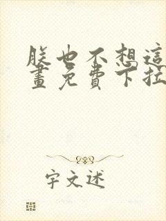 朕也不想这样漫画免费下拉式