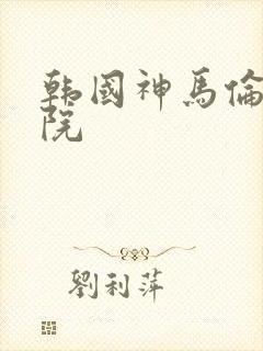 韩国神马伦理影院