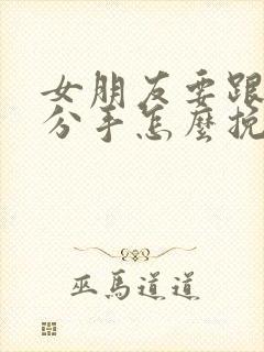 女朋友要跟我闹分手怎么挽回