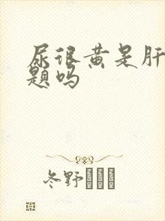 尿很黄是肝有问题吗