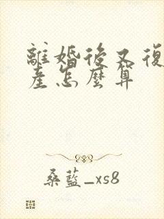 离婚后又复婚财产怎么算封面