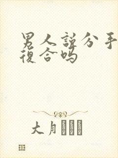 男人说分手还能复合吗