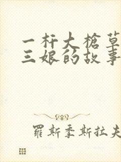 一杆大枪草一家三娘的故事