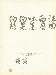 狗狗吐白沫带血丝是怎么回事