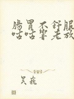 肠胃不舒服肚子咕咕响老放屁怎么回事