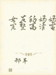 女友的妈妈免费完整高清电视剧观看