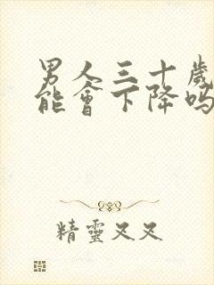 男人三十岁性功能会下降吗