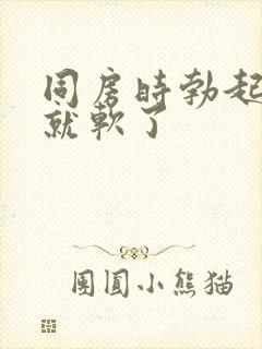 同房时勃起一会就软了