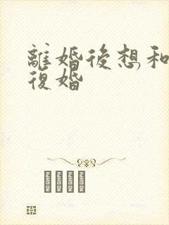 离婚后想和老公复婚