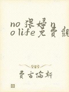 no 猥妇 no life免费观看