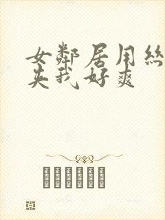 女邻居用丝袜脚夹我好爽