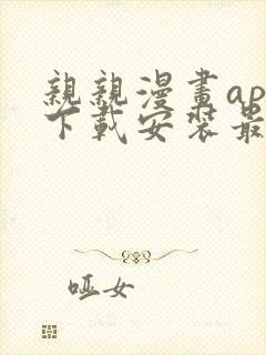 亲亲漫画app下载安装最新版