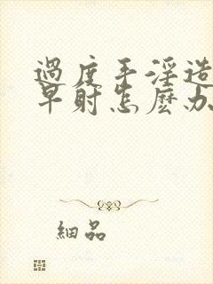 过度手淫造成的早射怎麽办