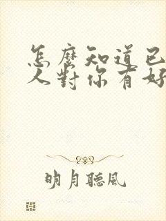 怎么知道已婚男人对你有好感