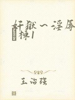 奸狱～淫辱のg験栋1