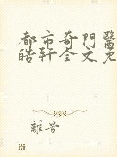 都市奇门医圣叶皓轩全文免费阅读