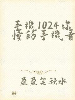 手机1024你懂的手机看片封面