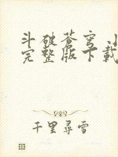 斗破苍穹 小说完整版下载txt