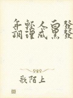 年轻人白发怎么调理成黑发