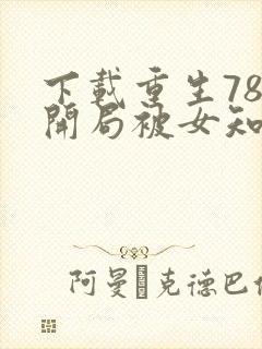 下载重生78,开局被女知青退婚