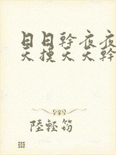 日日干夜夜操天天摸天天干