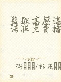 监狱高压满天星法版免费播放