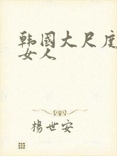 韩国大尺度两个女人