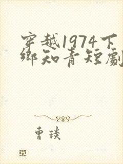 穿越1974下乡知青短剧