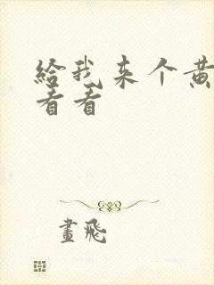 给我来个黄色片看看