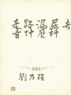 走路漏尿去医院看什么科