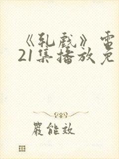 《轧戏》电视剧21集播放免费观看