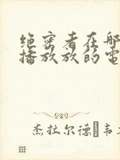 绝密者在哪个台播放放的电视剧