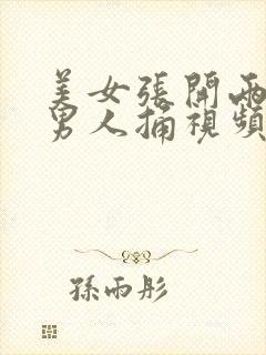 美女张开两腿让男人捅视频