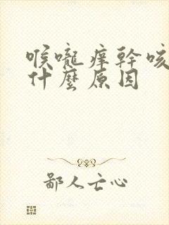 喉咙痒干咳嗽是什么原因