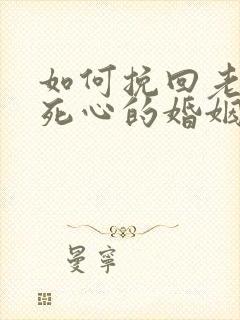 如何挽回老婆已死心的婚姻
