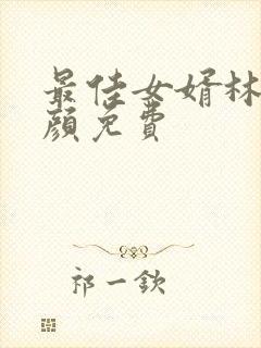 最佳女婿林羽江颜免费封面