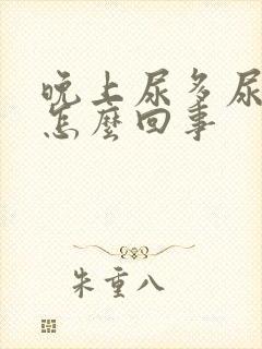 晚上尿多尿频是怎么回事