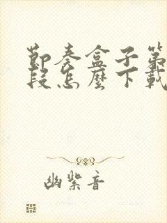 节奏盒子第十阶段怎么下载