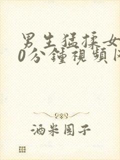 男生猛揉女胸60分钟视频网站