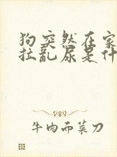 狗突然在家里乱拉乱尿是什么原因