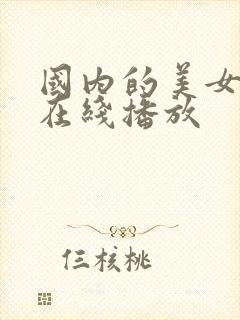 国内的美女精品在线播放