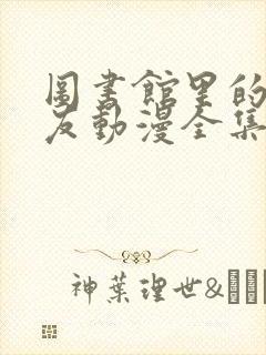 图书馆里的女朋友动漫全集免费观看