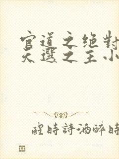 官道之绝对权力天选之主小说最新章节目录