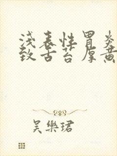 浅表性胃炎会导致舌苔厚黄