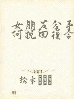 女朋友分手后如何挽回复合